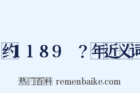约1189～?年近义词是什么意思的图片